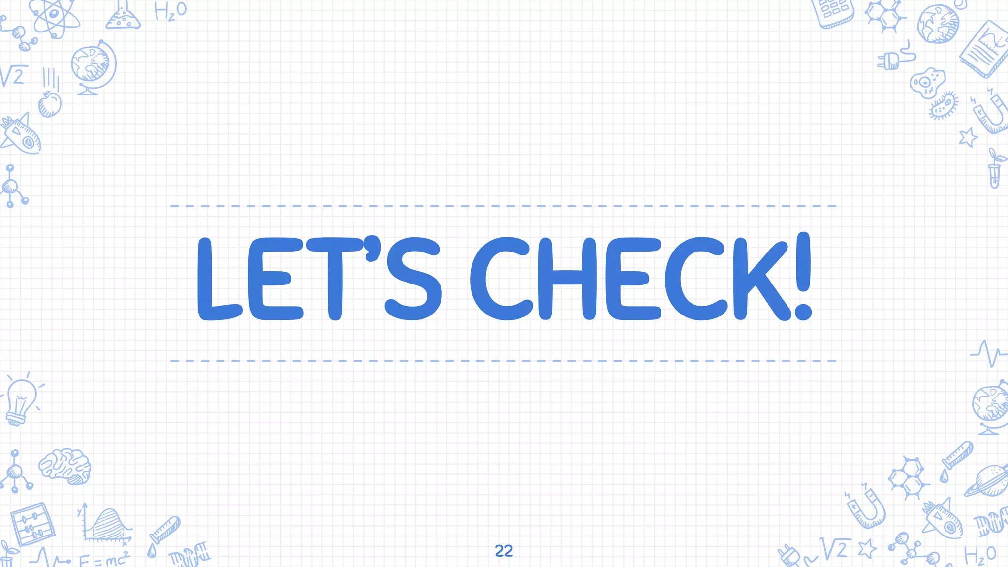 LET’S CHECK!
22
 