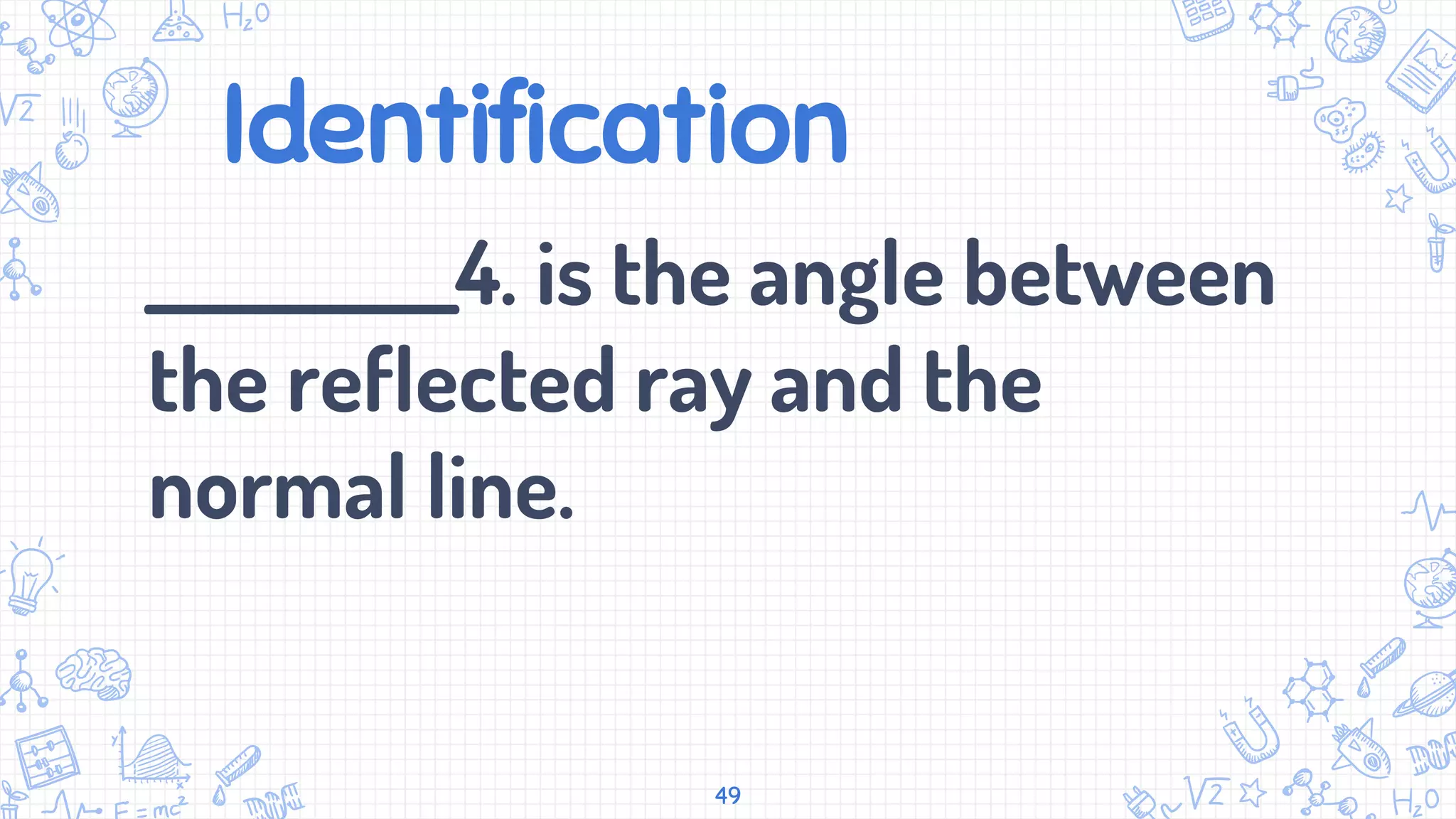 Identification
___________4. is the angle between
the reflected ray and the
normal line.
49
 