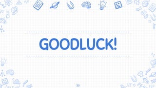 GOODLUCK!
20
 