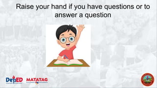 Raise your hand if you have questions or to
answer a question
 