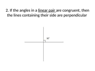 2. If the angles in a linear pair are congruent, then
the lines containing their side are perpendicular
 