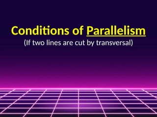 Conditions of Parallelism
(If two lines are cut by transversal)
 