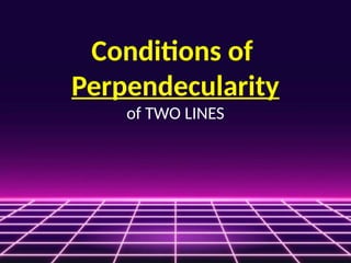 Conditions of
Perpendecularity
of TWO LINES
 
