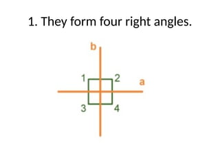 1. They form four right angles.
 