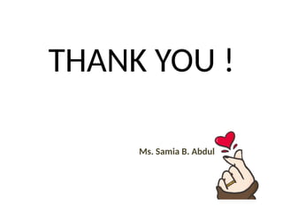 THANK YOU !
Ms. Samia B. Abdul
 