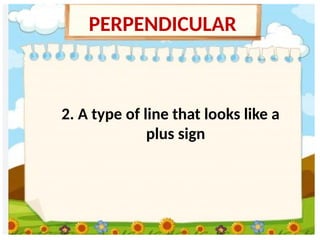 2. A type of line that looks like a
plus sign
PERPENDICULAR
 