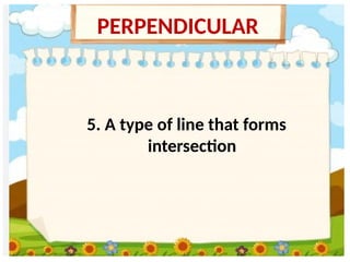 5. A type of line that forms
intersection
PERPENDICULAR
 