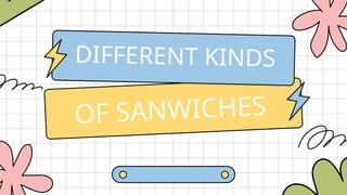 DIFFERENT KINDS
OF SANWICHES
 