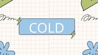 COLD
 