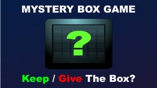 MYSTERY BOX GAME
Keep / Give The Box?
 