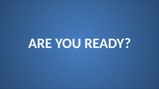 ARE YOU READY?
 