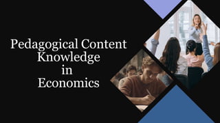 Pedagogical Content
Knowledge
in
Economics
 
