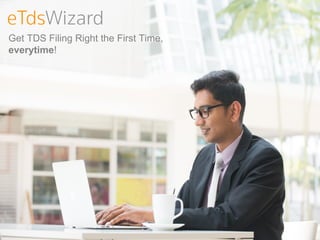 Get TDS Filing Right the First Time,
everytime!
 