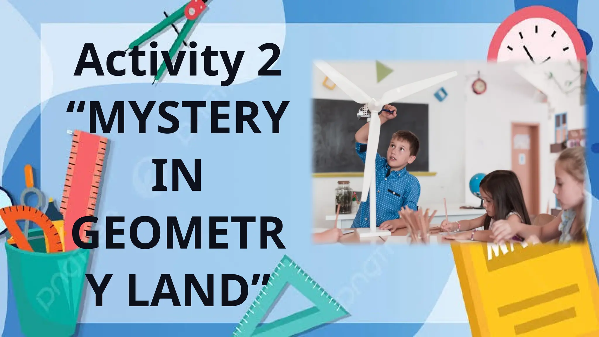 Activity 2
“MYSTERY
IN
GEOMETR
Y LAND”
 