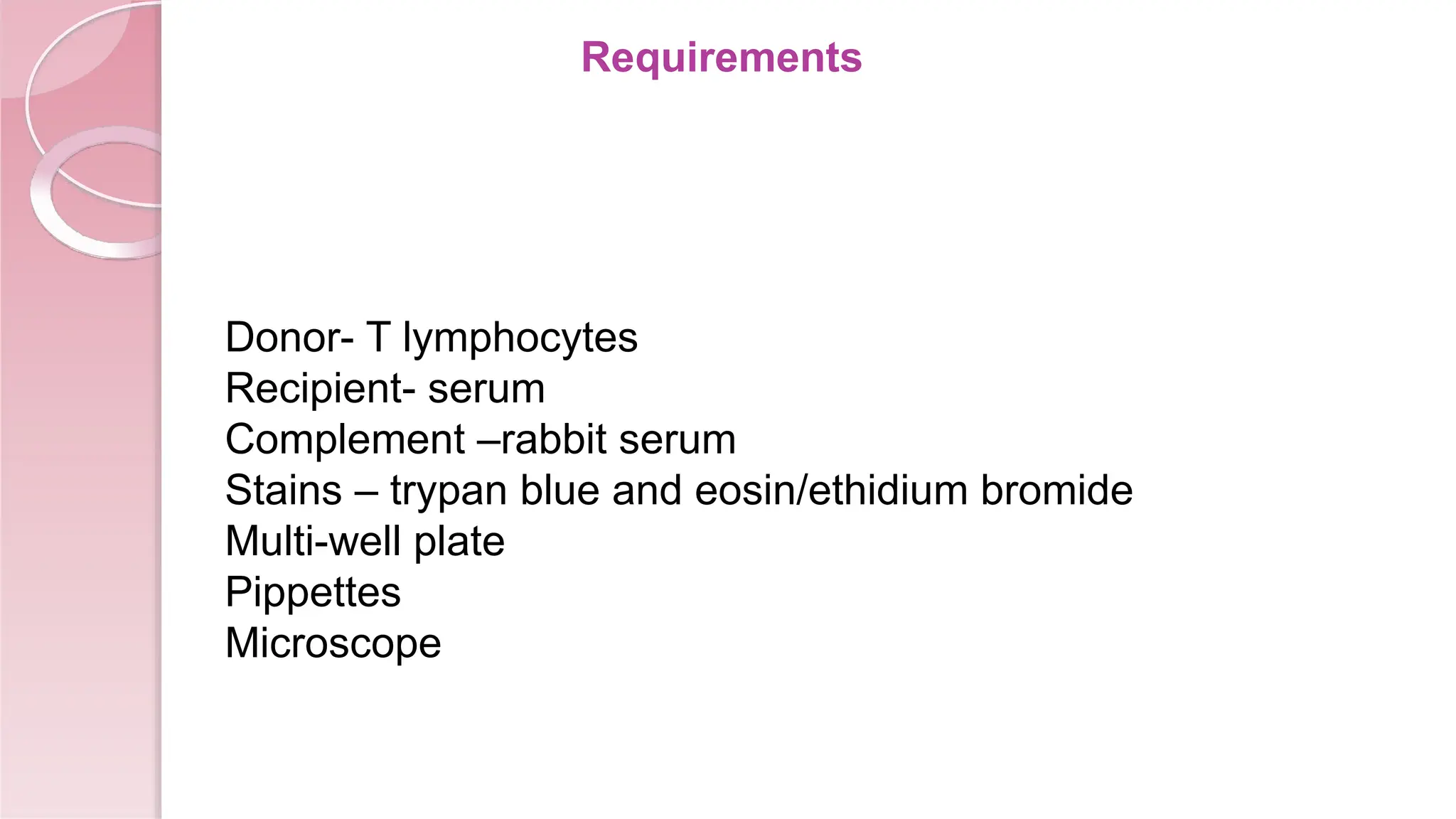 Requirements
Donor- T lymphocytes
Recipient- serum
Complement –rabbit serum
Stains – trypan blue and eosin/ethidium bromide
Multi-well plate
Pippettes
Microscope
 
