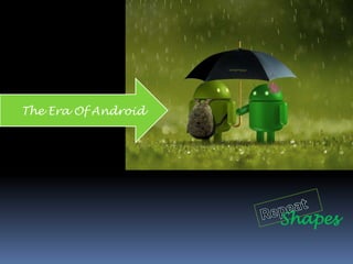 The Era Of Android

Shapes

 