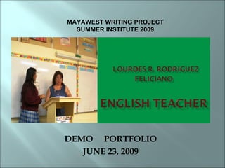 DEMO  PORTFOLIO JUNE 23, 2009 MAYAWEST WRITING PROJECT SUMMER INSTITUTE 2009 