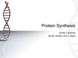 Protein Synthesis
             Grade 7 Science
   By Mr. Xander Jon C. Siose
 