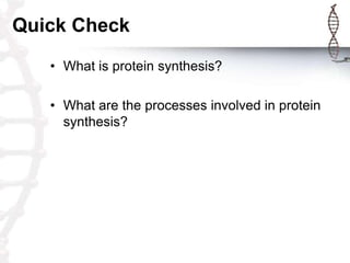 Quick Check
   • What is protein synthesis?

   • What are the processes involved in protein
     synthesis?
 