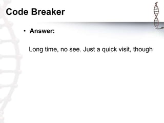 Code Breaker
   • Answer:

    Long time, no see. Just a quick visit, though
 