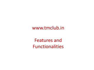 www.tmclub.in
Features and
Functionalities
 
