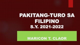 PAKITANG-TURO SA
FILIPINO
S.Y. 2021-2022
MARICON T. CLAOR
 