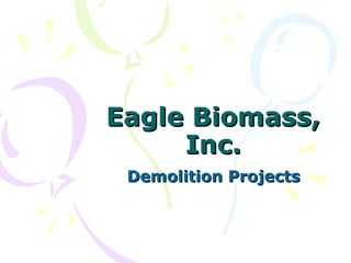 Eagle Biomass, Inc. Demolition Projects 