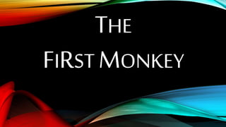 THE
FIRST MONKEY
 