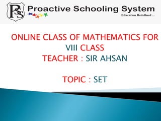 ONLINE CLASS OF MATHEMATICS FOR
VIII CLASS
TEACHER : SIR AHSAN
TOPIC : SET
 