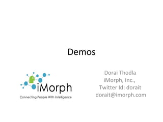 Demos Dorai Thodla iMorph, Inc.,  Twitter Id: dorait [email_address] 