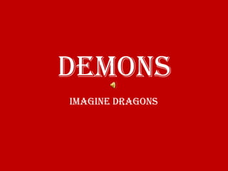 DEMONS
Imagine dragons
 