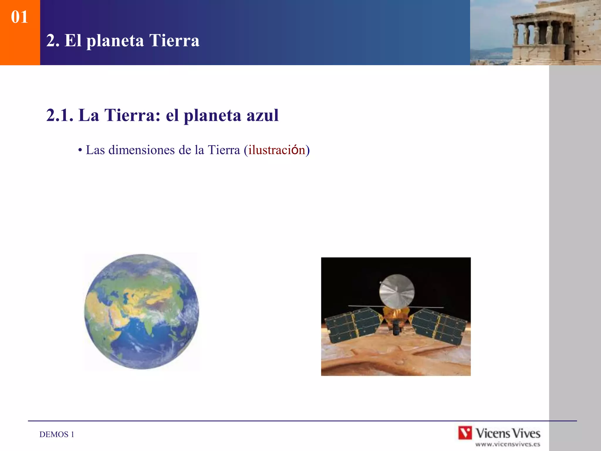 01
      2. El planeta Tierra



      2.1. La Tierra: el planeta azul
               • Las dimensiones de la Tierra (ilustración)




     DEMOS 1
 