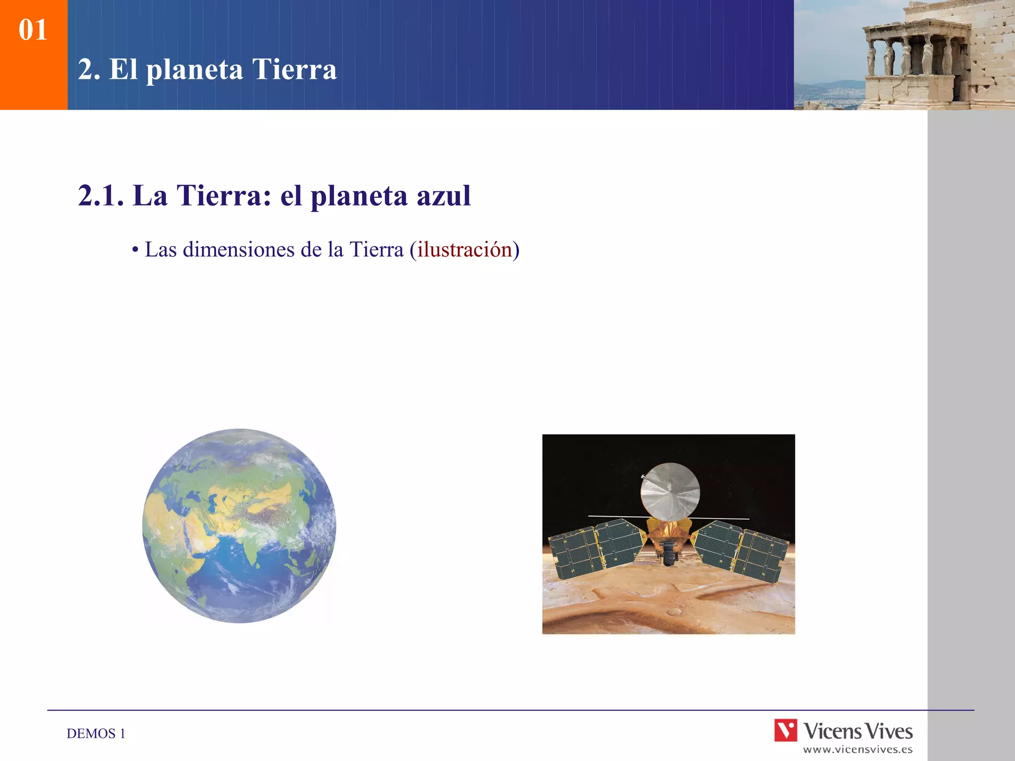 01
      2. El planeta Tierra



      2.1. La Tierra: el planeta azul
               • Las dimensiones de la Tierra (ilustración)




     DEMOS 1
 