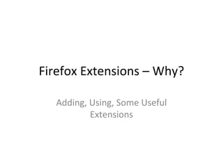 Firefox Extensions – Why? Adding, Using, Some Useful Extensions 