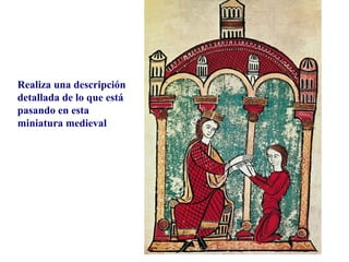 Realiza una descripción
detallada de lo que está
pasando en esta
miniatura medieval

 