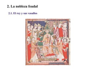 02

2. La nobleza feudal
2.1. El rey y sus vasallos

 