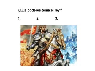 ¿Qué poderes tenía el rey?
1.

2.

3.

 