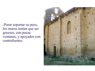 -Parar soportar su peso,
los muros tenían que ser
gruesos, con pocas
ventanas, y apoyados con
contrafuertes.

 
