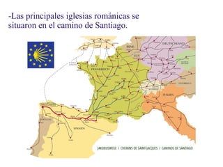 -Las principales iglesias románicas se
situaron en el camino de Santiago.

 