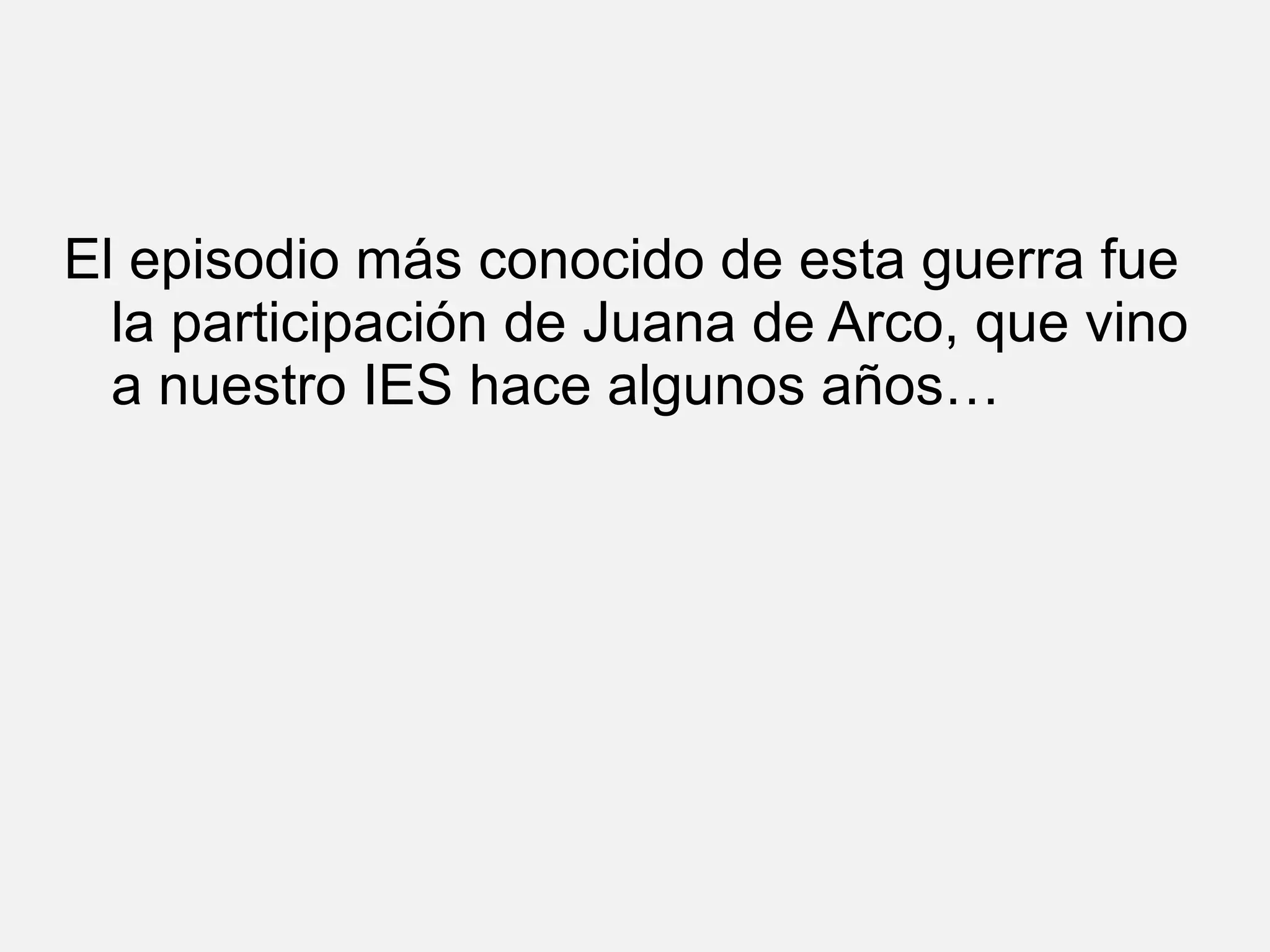 El episodio más conocido de esta guerra fue
la participación de Juana de Arco, que vino
a nuestro IES hace algunos años…

 