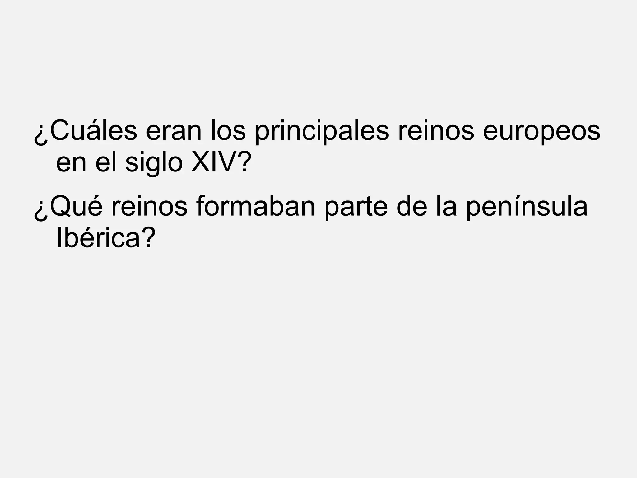 ¿Cuáles eran los principales reinos europeos
en el siglo XIV?
¿Qué reinos formaban parte de la península
Ibérica?

 