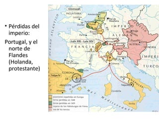 • Pérdidas del
imperio:
Portugal, y el
norte de
Flandes
(Holanda,
protestante)
 