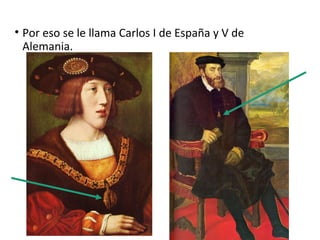 • Por eso se le llama Carlos I de España y V de
Alemania.
 