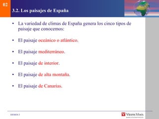 3.2. Los paisajes de España La variedad de climas de España genera los cinco tipos de paisaje que conocemos: El paisaje  oceánico o atlántico . El paisaje  mediterráneo . El paisaje  de interior . El paisaje  de alta montaña . El paisaje  de Canarias . 02 