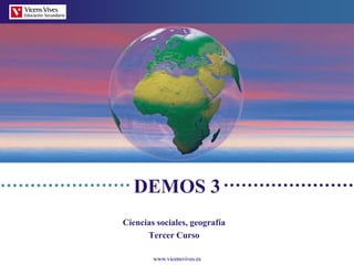 DEMOS 3
Ciencias sociales, geografía
      Tercer Curso

        www.vicensvives.es
 