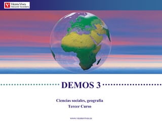 DEMOS 3
Ciencias sociales, geografía
      Tercer Curso

        www.vicensvives.es
 