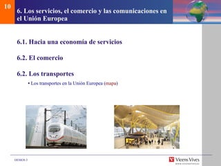 6.  Los servicios, el comercio y las comunicaciones en el Uni ón Europea 6.1. Hacia una econom ía de servicios 6.2. El comercio 6.2. Los transportes •  Los transportes en la Unión Europea ( mapa ) 10 