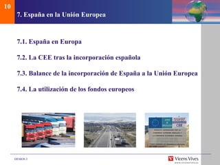 7.  España en la Uni ón Europea 7.1. España en Europa 7.2. La CEE tras la incorporación española 7.3. Balance de la incorporación de España a la Unión Europea 7.4. La utilización de los fondos europeos 10 