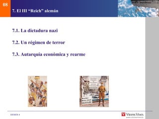 08
      7. El III “Reich” alemán



      7.1. La dictadura nazi

      7.2. Un régimen de terror

      7.3. Autarquía económica y rearme




     DEMOS 4
 