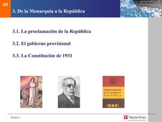 DEMOS 4
3. De la Monarquía a la República
3.1. La proclamación de la República
3.2. El gobierno provisional
3.3. La Constitución de 1931
09
 